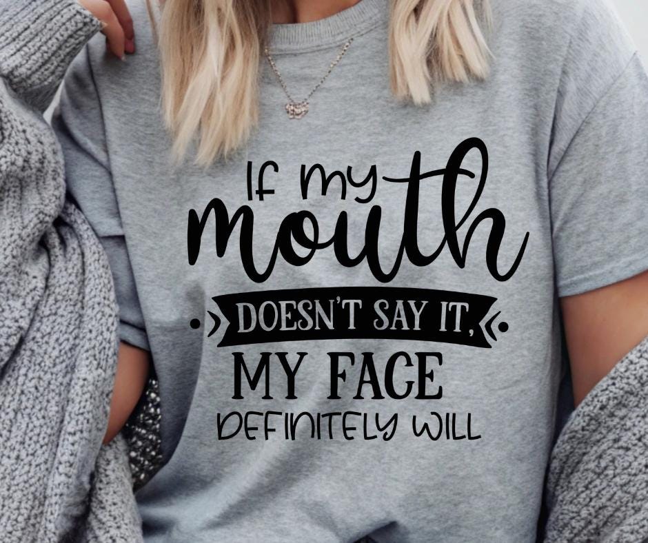 If My Mouth Doesn't Say It, My Face Will, DTF Transfer