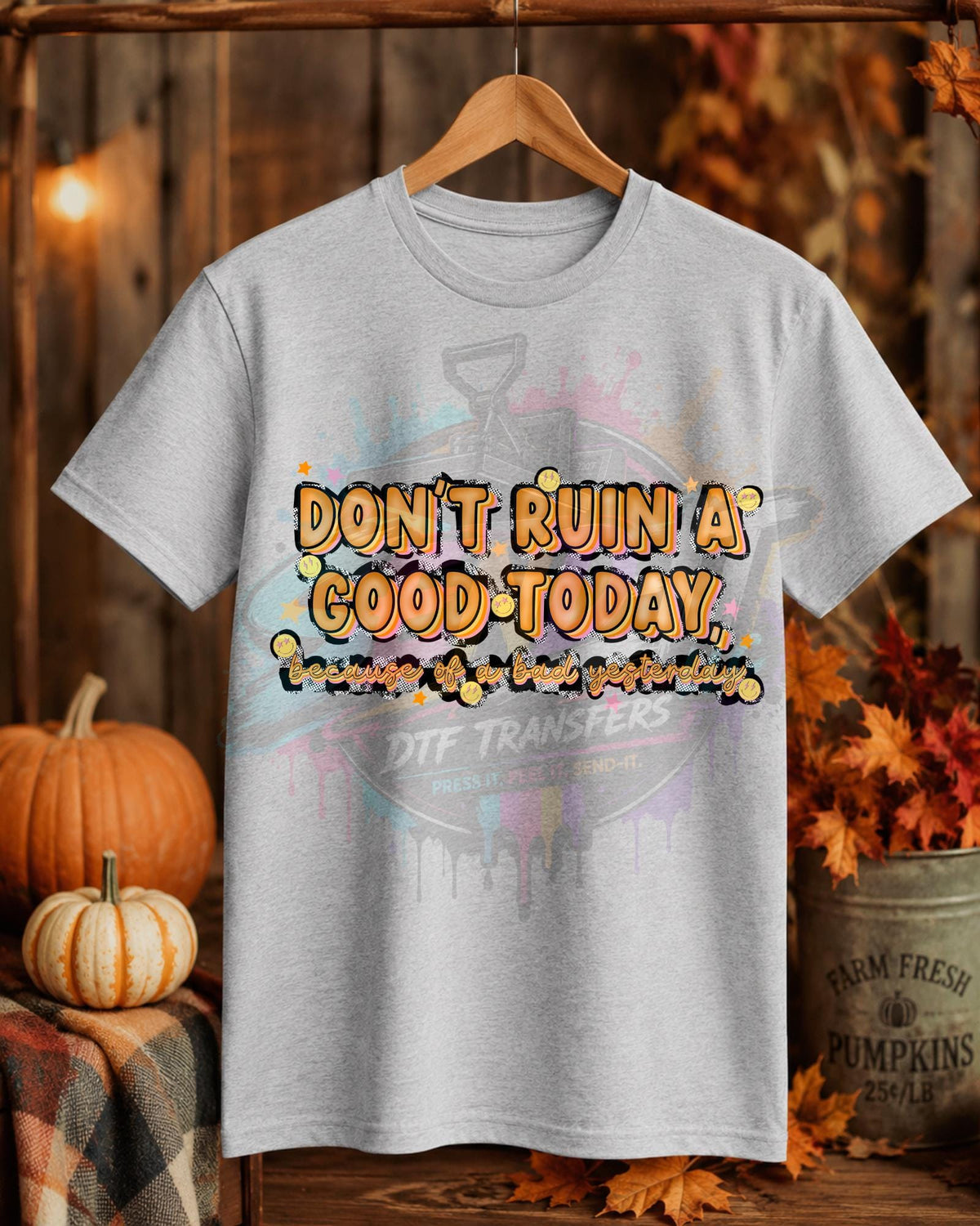 Don't Ruin A Good Today, DTF Transfer